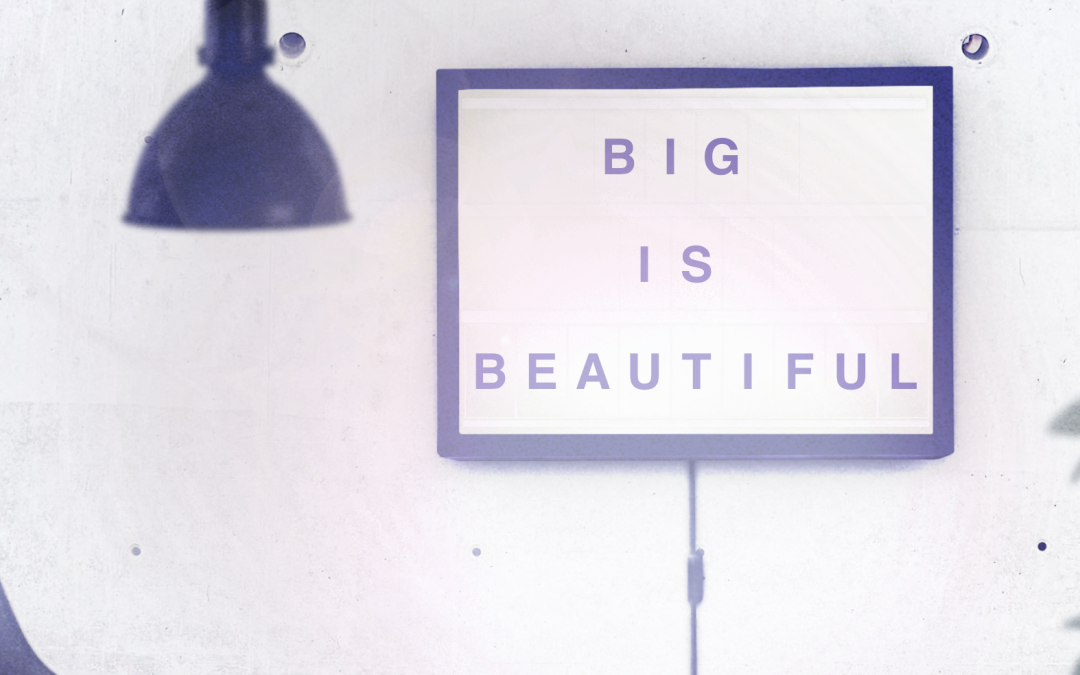 Big is Beautiful!